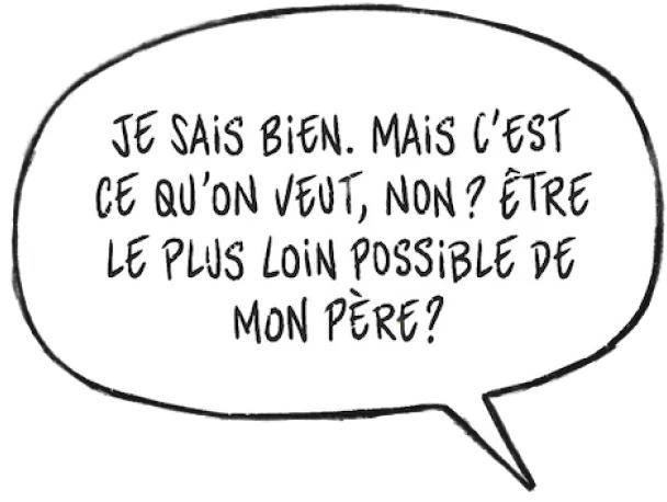 dialogue de Ysa, dans le présent : Je sais bien, Mais c'est ce qu'on veut, non ? Être le plus loin possible de mon père `